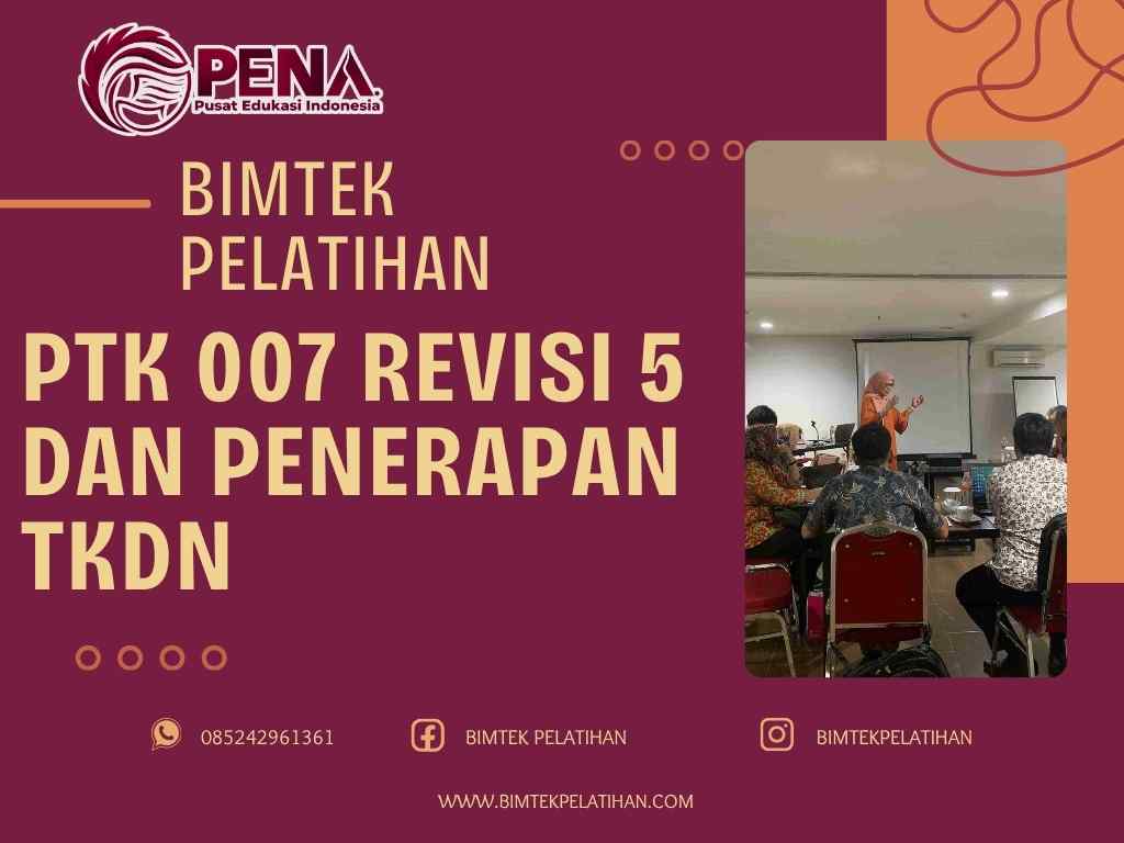 Bimtek Pelatihan PTK 007 Revisi 5 dan Penerapan TKDN